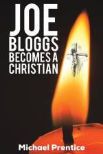 Joe Bloggs Becomes A Christian af Michael Prentice