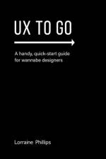 UX To Go: A Handy, Quick-Start Guide for Wannabe Designers af Lorraine Phillips