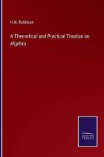 A Theoretical and Practical Treatise on Algebra af H. N. Robinson