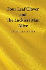 Four Leaf Clover and the Luckiest Man Alive af Patricia Apelt