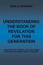 Understanding the Book of Revelation for This Generation af Earl B. Schrock
