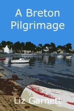 A Breton Pilgrimage: Following the Tro Breiz Pilgrimage Route around Brittany, France af Liz Garnett