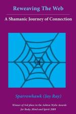 Reweaving The Web- A Shamanic Journey of Connection af Jay (Sparrowhawk) Ray