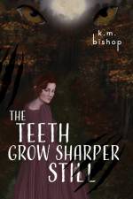 The Teeth Grow Sharper Still af K. M. Bishop