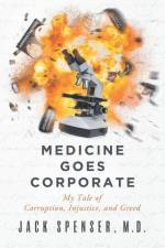 Medicine Goes Corporate: My Tale of Corruption, Injustice, and Greed af Jack Spenser