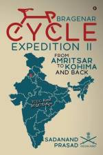 Bragenar Cycle Expedition II: From Amritsar to Kohima and back af Sadanand Prasad