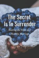 The Secret Is In Surrender: Bearing the Fruit of a Healthy Marriage af Kim Perry