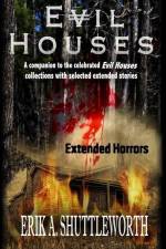 Evil Houses: Extended Horrors af Erik A. Shuttleworth