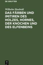 Das Färben und Imitiren des Holzes, Hornes, der Knochen und des Elfenbeins af Wilhelm Haubold