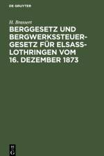 Berggesetz und Bergwerkssteuer-Gesetz für Elsaß-Lothringen vom 16. Dezember 1873 af H. Brassert