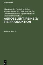 Agroselekt. Reihe 3: Tierproduktion, Band 34, Heft 12, Agroselekt. Reihe 3: Tierproduktion Band 34, Heft 12 af Institut für Landwirtschaftliche Information und Dokumentation Akademie der Landwirtschaftswissenschaften der DDR