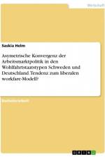 Asymetrische Konvergenz der Arbeitsmarktpolitik in den Wohlfahrtstaatstypen Schweden und Deutschland. Tendenz zum liberalen workfare-Modell? af Saskia Helm