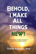 Behold, I Make All Things New! af 'Tunde Caleb Agboola