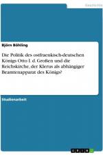 Die Politik des ostfraenkisch-deutschen Königs Otto I. d. Großen und die Reichskirche, der Klerus als abhängiger Beamtenapparat des Königs? af Björn Böhling