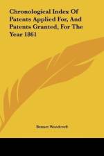Chronological Index Of Patents Applied For, And Patents Granted, For The Year 1861 af Bennet Woodcroft