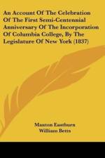 An Account Of The Celebration Of The First Semi-Centennial Anniversary Of The Incorporation Of Columbia College, By The Legislature Of New York (1837) af Manton Eastburn