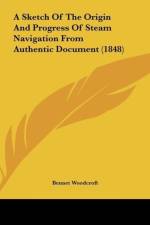A Sketch Of The Origin And Progress Of Steam Navigation From Authentic Document (1848) af Bennet Woodcroft