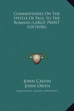 Commentaries On The Epistle Of Paul To The Romans (LARGE PRINT EDITION) af John Calvin