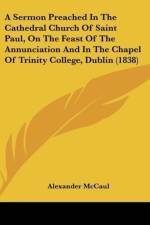 A Sermon Preached In The Cathedral Church Of Saint Paul, On The Feast Of The Annunciation And In The Chapel Of Trinity College, Dublin (1838) af Alexander McCaul