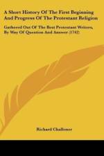 A Short History Of The First Beginning And Progress Of The Protestant Religion af Richard Challoner