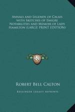 Annals and Legends of Calais with Sketches of Emigre Notabilities and Memoir of Lady Hamilton (LARGE PRINT EDITION) af Robert Bell Calton