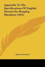 Appendix To The Specifications Of English Patents For Reaping Machines (1853) af Bennet Woodcroft
