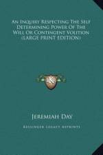 An Inquiry Respecting The Self Determining Power Of The Will Or Contingent Volition (LARGE PRINT EDITION) af Jeremiah Day