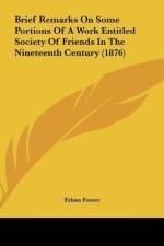 Brief Remarks On Some Portions Of A Work Entitled Society Of Friends In The Nineteenth Century (1876) af Ethan Foster