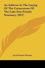 An Address At The Laying Of The Cornerstone Of The Lake Erie Female Seminary (1857) af Joseph Baugher Bittinger