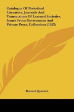 Catalogue Of Periodical Literature, Journals And Transactions Of Learned Societies, Issues From Government And Private Press, Collections (1882) af Bernard Quaritch