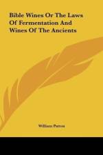 Bible Wines Or The Laws Of Fermentation And Wines Of The Ancients af William Patton
