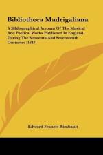 Bibliotheca Madrigaliana af Edward Francis Rimbault
