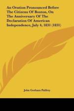 An Oration Pronounced Before The Citizens Of Boston, On The Anniversary Of The Declaration Of American Independence, July 4, 1831 (1831) af John Gorham Palfrey
