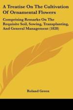 A Treatise On The Cultivation Of Ornamental Flowers af Roland Green