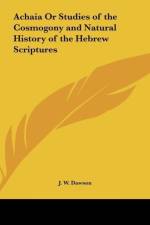 Achaia Or Studies of the Cosmogony and Natural History of the Hebrew Scriptures af J. W. Dawson