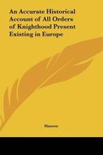 An Accurate Historical Account of All Orders of Knighthood Present Existing in Europe af HANSON
