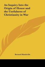 An Inquiry Into the Origin of Honor and the Usefulness of Christianity in War af Bernard Mandeville