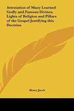 Attestation of Many Learned Godly and Famous Divines, Lights of Religion and Pillars of the Gospel Justifying this Doctrine af Henry Jacob