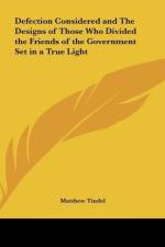 Defection Considered and The Designs of Those Who Divided the Friends of the Government Set in a True Light af Matthew Tindel
