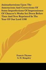 Animaduersions Upon The Annotacions And Corrections Of Some Imperfections Of Impressiones Of Chaucer's Works Set Down Before Time And Now Reprinted In The Year Of Our Lord 1598 af Francis Thynne