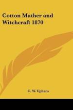 Cotton Mather and Witchcraft 1870 af C. W. Upham