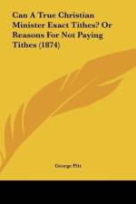 Can A True Christian Minister Exact Tithes? Or Reasons For Not Paying Tithes (1874) af George Pitt