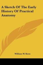 A Sketch Of The Early History Of Practical Anatomy af William W. Keen