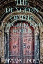 THE DUNGEON OF THE UNDERGROUND WORLD af Divyansh Dubey