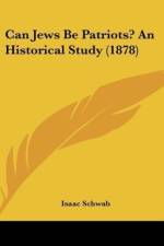 Can Jews Be Patriots? An Historical Study (1878) af Isaac Schwab