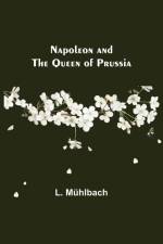 Napoleon and the Queen of Prussia af L. Muhlbach