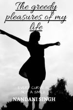 The greedy pleasures of my life af Nandani Singh