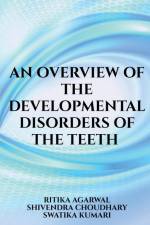 An overview of the developmental disorders of the teeth af Ritika Agarwal