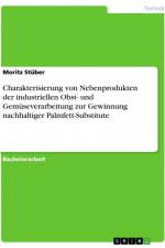Charakterisierung von Nebenprodukten der industriellen Obst- und Gemüseverarbeitung zur Gewinnung nachhaltiger Palmfett-Substitute af Moritz Stüber