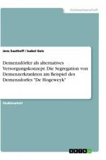 Demenzdörfer als alternatives Versorgungskonzept. Die Segregation von Demenzerkrankten am Beispiel des Demenzdorfes 